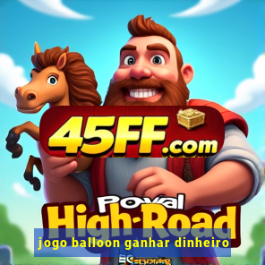 jogo balloon ganhar dinheiro